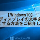 windows10でディスプレイの文字を大きくする方法をご紹介します