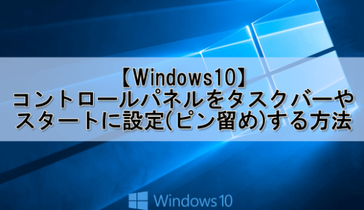【Windows10】コントロールパネルをタスクバーやスタートに設定(ピン留め)する方法