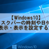 Windows10でタスクバーの時刻や日付の非表示・表示を設定する方法をご紹介します